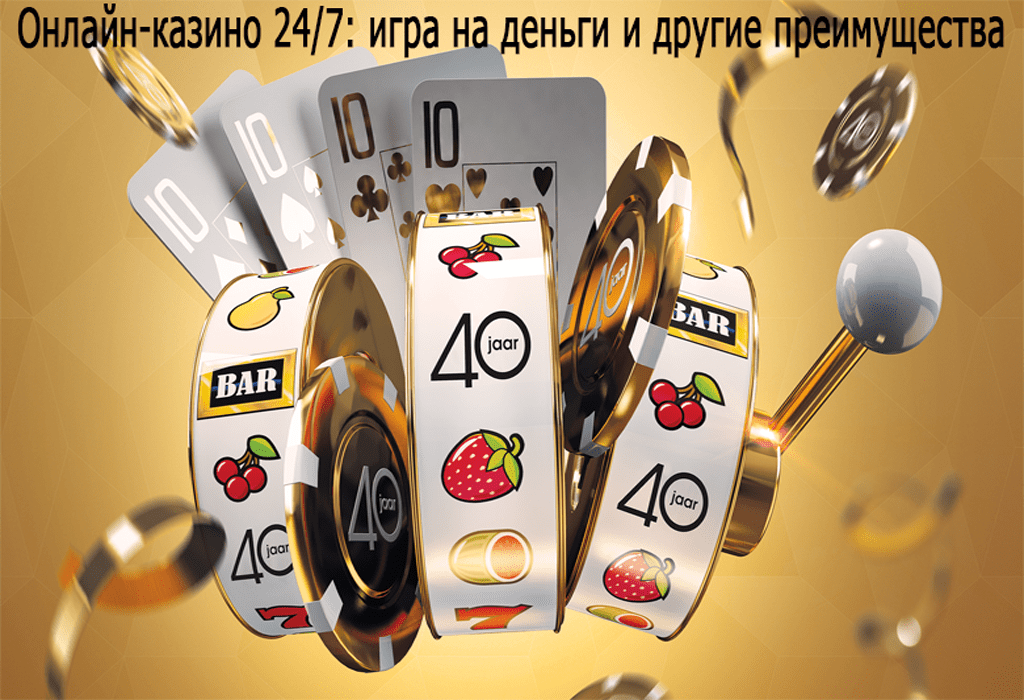 Онлайн-казино 24/7: игра на деньги и другие преимущества сайты онлайн казино